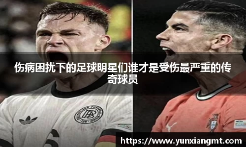 伤病困扰下的足球明星们谁才是受伤最严重的传奇球员